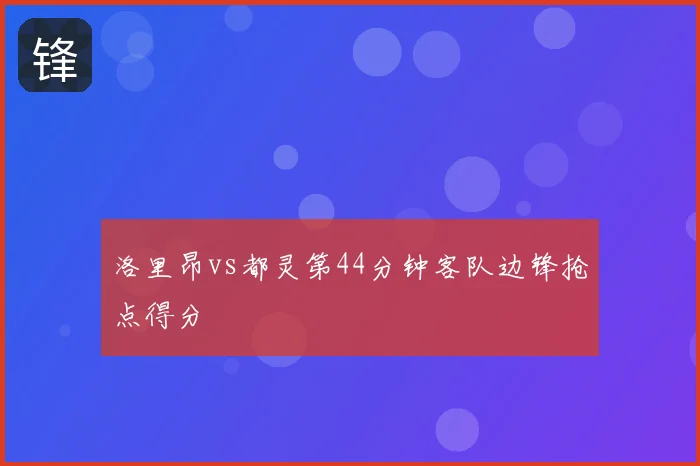 洛里昂vs都灵第44分钟客队边锋抢点得分