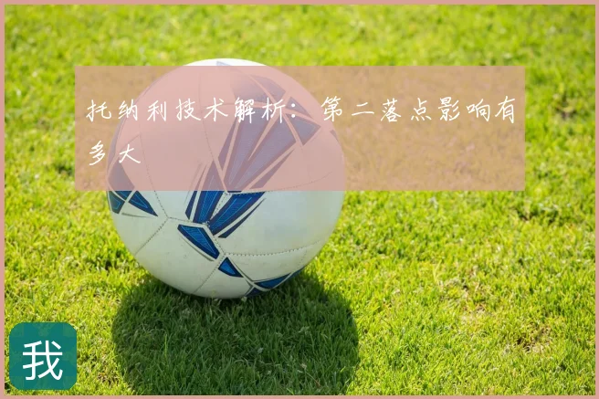 托纳利技术解析:第二落点影响有多大
