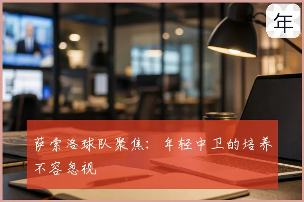 萨索洛球队聚焦:年轻中卫的培养不容忽视